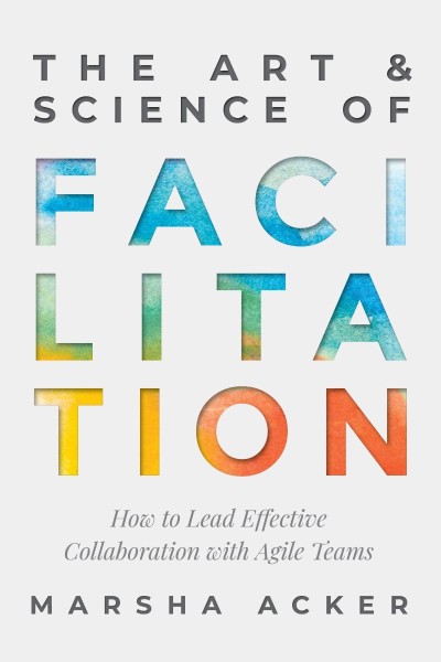 The Art & Science of Facilitation: How to Lead Effective Collaboration with Agile ... 1983cdf4893d8d876f86a083692315cd