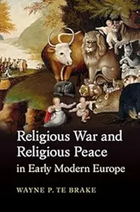 Religious War and Religious Peace in Early Modern Europe