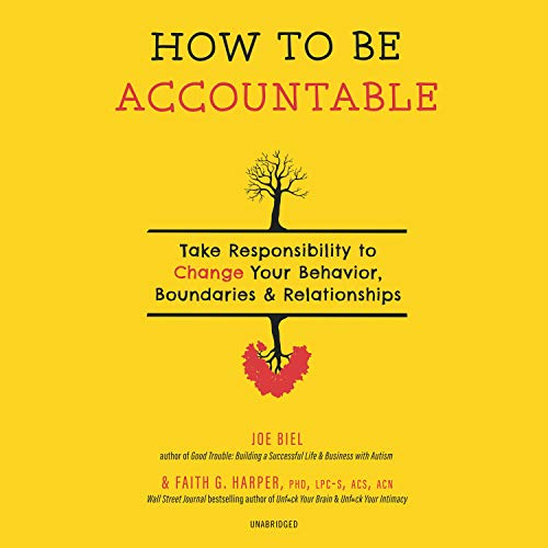 How to Be Accountable: Take Responsibility to Change Your Behavior, Boundaries & Relationships [A...