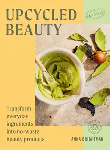 Upcycled Beauty Transform everyday ingredients into no-waste beauty products