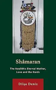 Shâmaran The Neolithic Eternal Mother, Love and the Kurds