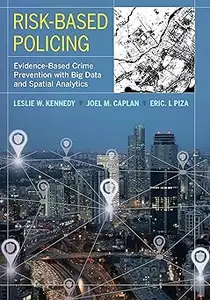 Risk-Based Policing Evidence-Based Crime Prevention with Big Data and Spatial Analytics