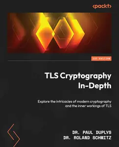 TLS Cryptography In-Depth Explore the intricacies of modern cryptography and the inner workings of TLS