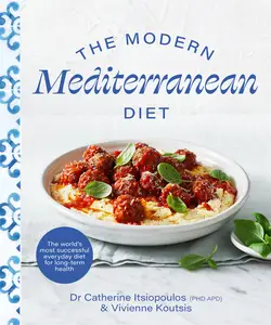 The Modern Mediterranean Diet The world’s most successful everyday diet for longterm health