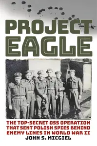 Project Eagle The Top-Secret OSS Operation That Sent Polish Spies behind Enemy Lines in World War II