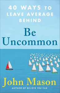 Be Uncommon 40 Ways to Leave Average Behind