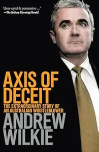 Axis of Deceit The Extraordinary Story of an Australian Whistleblower