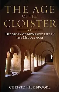 Age of the Cloister The Story of Monastic Life in the Middle Ages