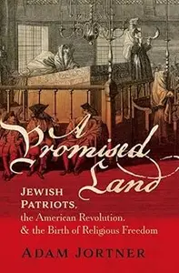 A Promised Land Jewish Patriots, the American Revolution, and the Birth of Religious Freedom