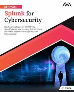 Ultimate Splunk for Cybersecurity Practical Strategies for SIEM Using Splunk’s Enterprise Security (ES)