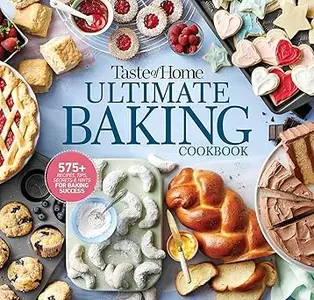 Taste of Home Ultimate Baking Cookbook 575+ Recipes, Tips, Secrets and Hints for Baking Success