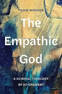 The Empathic God A Clinical Theology of At-Onement