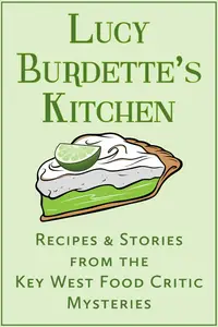 Lucy Burdette’s Kitchen Recipes and Stories from the Key West Food Critic Mysteries (Key West Food Critic Mystery)