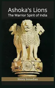 Ashoka's Lions The Warrior Spirit of India