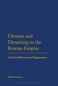 Dreams and Dreaming in the Roman Empire Cultural Memory and Imagination