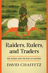 Raiders, Rulers, and Traders The Horse and the Rise of Empires