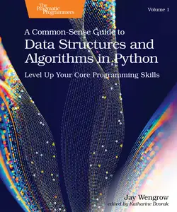 A Common-Sense Guide to Data Structures and Algorithms in Python, Volume 1 Level Up Your Core Programming Skills