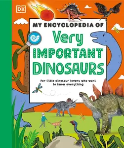 My Encyclopedia of Very Important Dinosaurs For Little Dinosaur Lovers Who Want to Know Everything, New Edition