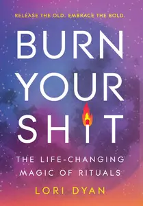 Burn Your Sht The Life-Changing Magic of Rituals