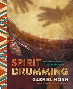 Spirit Drumming A Guide to the Healing Power of Rhythm