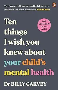 Ten things I wish you knew about your child’s mental health