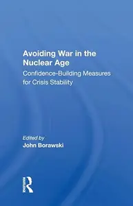 Avoiding War In The Nuclear Age Confidence–building Measures For Crisis Stability