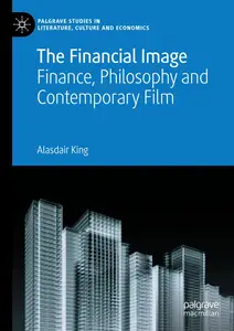 The Financial Image Finance, Philosophy and Contemporary Film (Palgrave Studies in Literature, Culture and Economics)