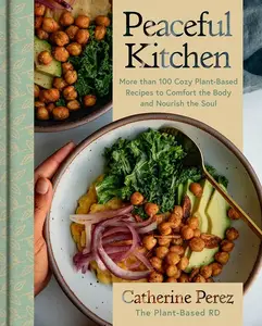 Peaceful Kitchen More than 100 Cozy Plant-Based Recipes to Comfort the Body and Nourish the Soul