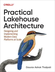 Practical Lakehouse Architecture Designing and Implementing Modern Data Platforms at Scale