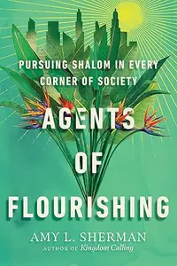 Agents of Flourishing Pursuing Shalom in Every Corner of Society