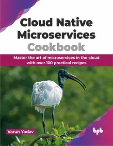 Cloud Native Microservices Cookbook Master the art of microservices in the cloud with over 100 practical recipes