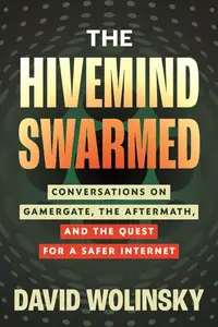 The Hivemind Swarmed Conversations on Gamergate, the Aftermath, and the Quest for a Safer Internet