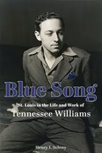 Blue Song St. Louis in the Life and Work of Tennessee Williams