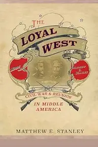 The Loyal West Civil War and Reunion in Middle America