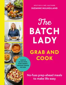 The Batch Lady Grab and Cook No-fuss prep-ahead meals to make