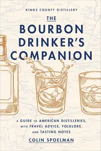 The Bourbon Drinker’s Companion A Guide to American Distilleries, with Travel Advice, Folklore, and Tasting Notes