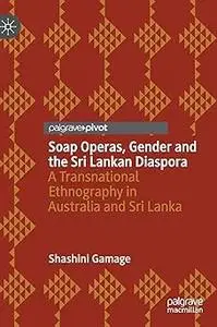 Soap Operas, Gender and the Sri Lankan Diaspora A Transnational Ethnography in Australia and Sri Lanka