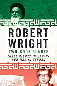 Robert Wright Two-Book Bundle Three Nights in Havana and Our Man in Tehran