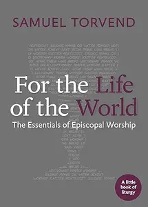 For the Life of the World The Essentials of Episcopal Worship (Little Books on Liturgy)