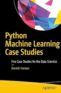 Python Machine Learning Case Studies Five Case Studies for the Data Scientist