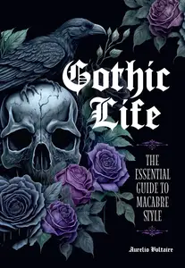 Gothic Life The Essential Guide to Macabre Style