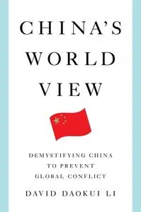 China’s World View Demystifying China to Prevent Global Conflict