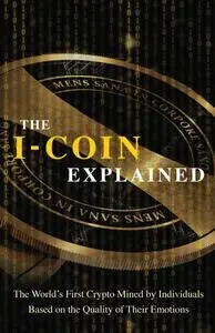 The I-Coin Explained The World’s First Crypto Mined by Individuals Based on the Quality of Their Emotions