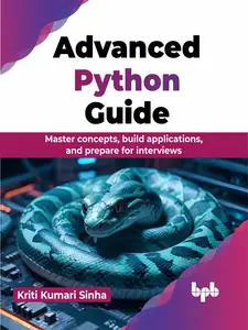 Advanced Python Guide Master Concepts, Build Applications, and Prepare for Interviews