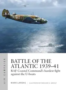 Battle of the Atlantic 1939-41 RAF Coastal Command’s hardest fight against the U-boats (Air Campaign, 15)