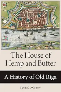 The House of Hemp and Butter A History of Old Riga