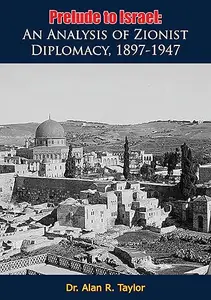 Prelude to Israel An Analysis of Zionist Diplomacy, 1897-1947