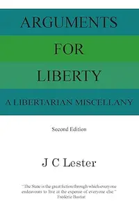 Arguments for Liberty A Libertarian Miscellany