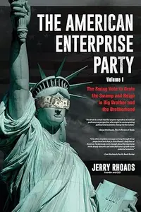 The American Enterprise Party (Volume I) The Swing Vote to Drain the Swamp and Reign in Big Brother and the Brotherhood