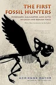 The First Fossil Hunters Dinosaurs, Mammoths, and Myth in Greek and Roman Times